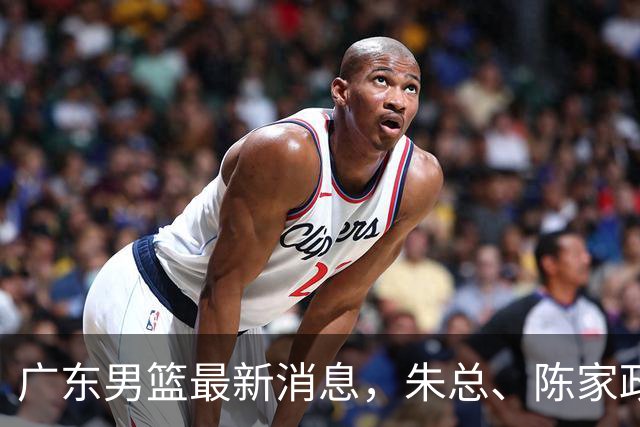 广东男篮最新消息，朱总、陈家政参加品牌方活动 徐杰特训进行时！